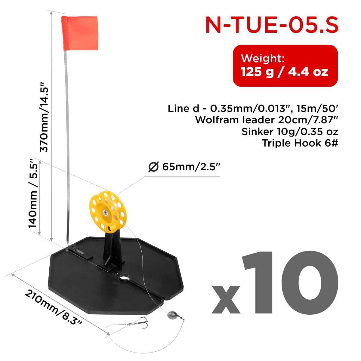 Set of 10 Equipped Tip-up Pop-Up Integrated Hole-Cover Easy to Clip N-TUE-05.S weighs 4.4 oz, the base is 8.3 inches long, the flag shaft is 14.5 inches, the spool diameter is 2.5 inches and its height is 5.5 inches. Each equipped with a 50 ft of 0.35mm fishing line, a 7.87 inches wolfram leader, a 0.35 oz sinker and a triple hook